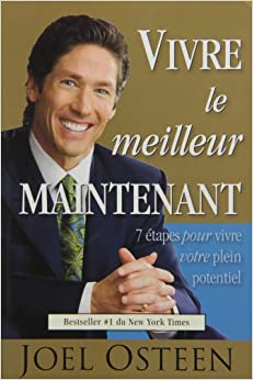Vivre le Meilleur Maintenant : 7 �tapes Pour Vivre Broché de Joel Osteen (Auteur)