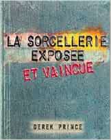 La sorcellerie exposée et vaincue Broché – 1 janvier 1999 de Derek Prince (Auteur)