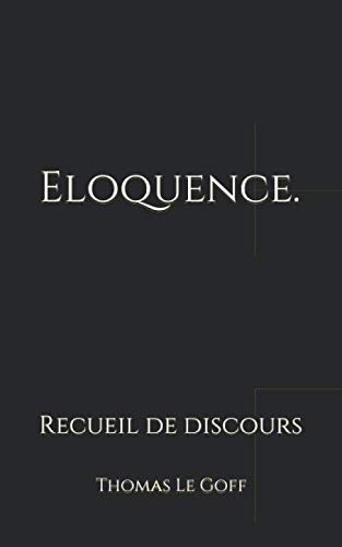 Eloquence.: Recueil de discours Broché – 28 août 2019 de Thomas Le Goff  (Auteur)