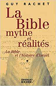 La Bible, mythe et réalités : La Bible et l'histoire d'Israël Broché – 22 mai 2003 de Guy Rachet  (Auteur)