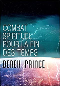 Combat spirituel pour la fin des temps Broché – 8 novembre 2018 de Derek Prince (Auteur)